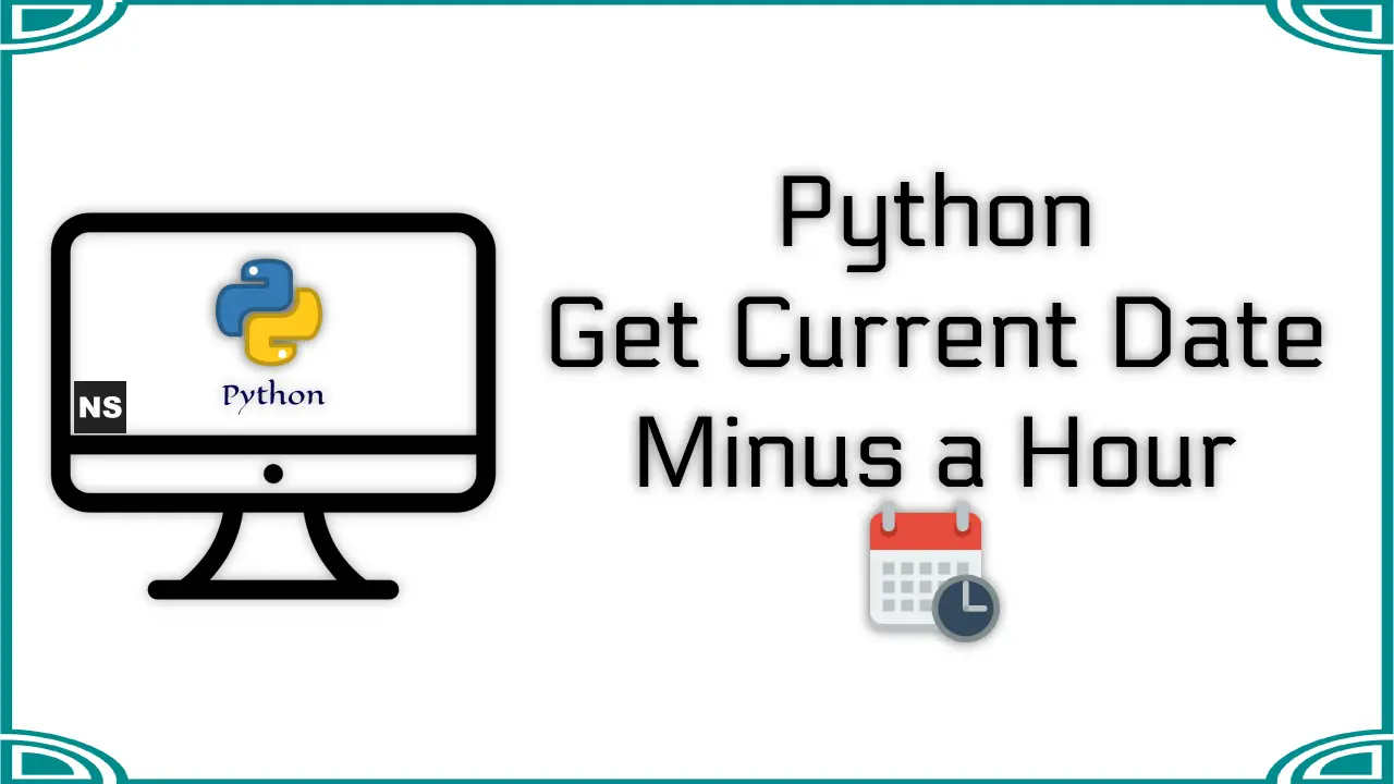 Python Get Current Date Minus a Hour