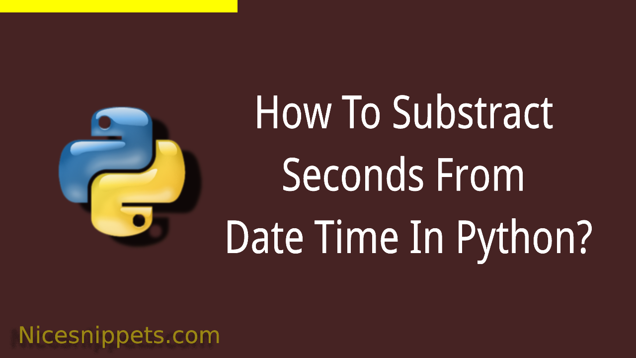 How To Substract Seconds From Date Time In Python?